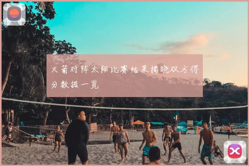 火箭对阵太阳比赛结果揭晓双方得分数据一览