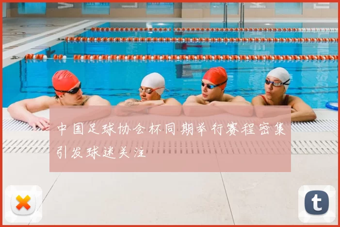 中国足球协会杯同期举行赛程密集引发球迷关注