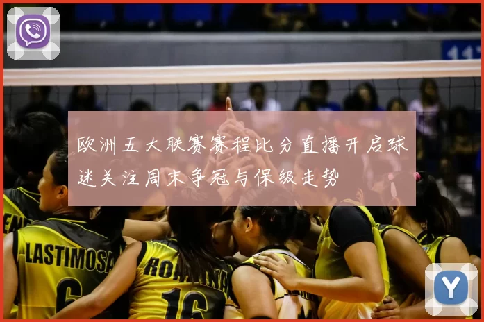 欧洲五大联赛赛程比分直播开启球迷关注周末争冠与保级走势