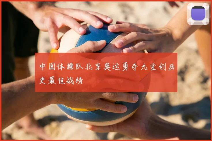 中国体操队北京奥运勇夺九金创历史最佳战绩