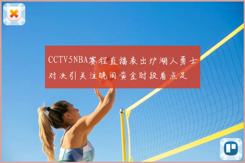 CCTV5NBA赛程直播表出炉湖人勇士对决引关注晚间黄金时段看点足