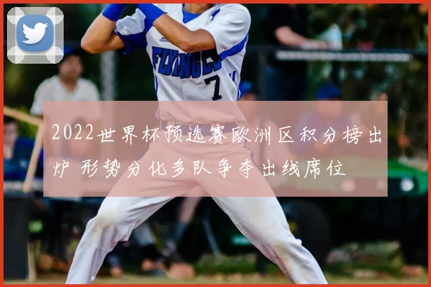 2022世界杯预选赛欧洲区积分榜出炉 形势分化多队争夺出线席位
