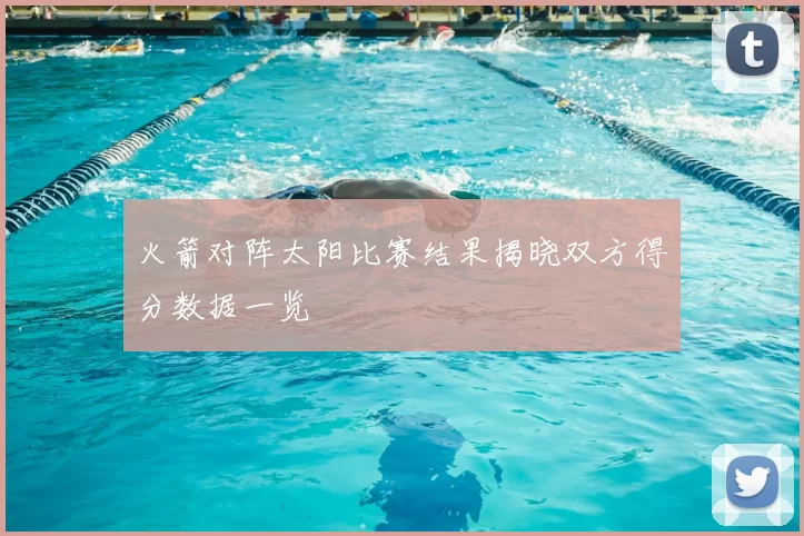 火箭对阵太阳比赛结果揭晓双方得分数据一览