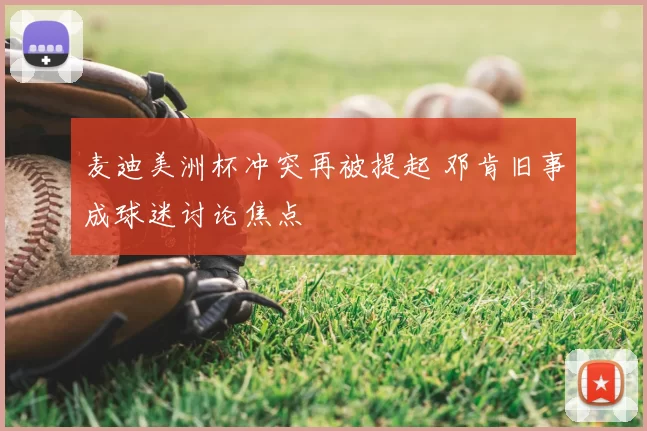 麦迪美洲杯冲突再被提起 邓肯旧事成球迷讨论焦点